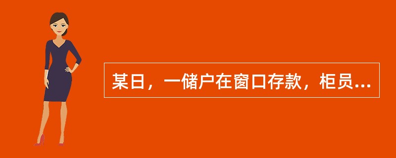 某日，一储户在窗口存款，柜员点钞时发现假币一张，并告知储户，该储户要求验证一下，