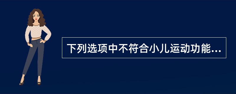 下列选项中不符合小儿运动功能发育规律的是（）。