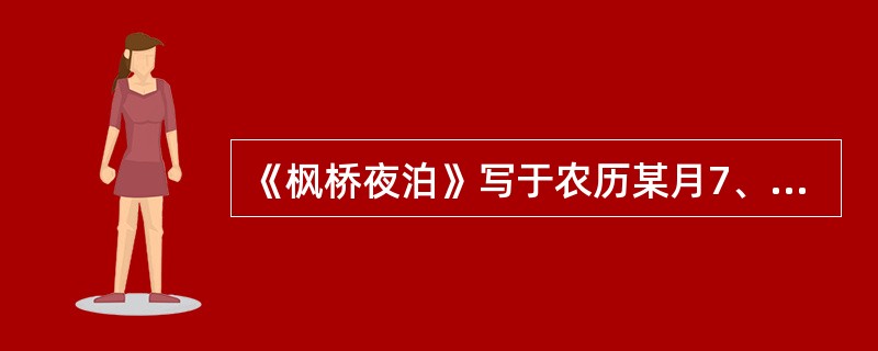 《枫桥夜泊》写于农历某月7、8日。