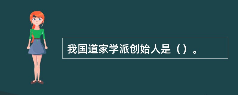 我国道家学派创始人是（）。