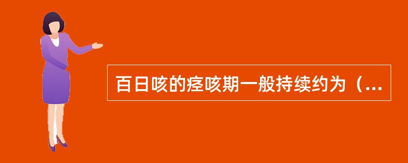 百日咳的痉咳期一般持续约为（）。