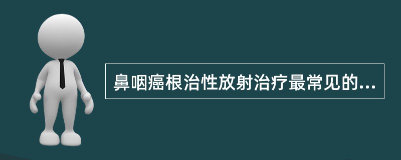 鼻咽癌根治性放射治疗最常见的并发症是（）