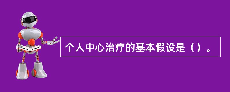 个人中心治疗的基本假设是（）。