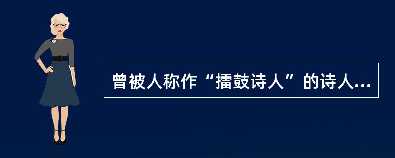 曾被人称作“擂鼓诗人”的诗人是（）。