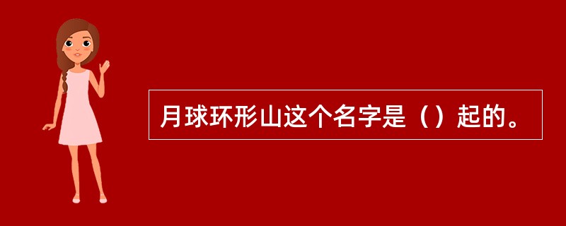 月球环形山这个名字是（）起的。