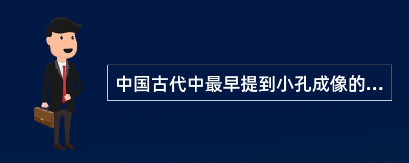 中国古代中最早提到小孔成像的原理的著作是？（）