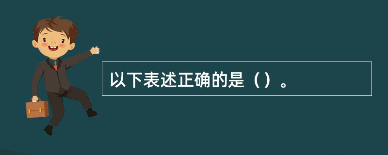 以下表述正确的是（）。