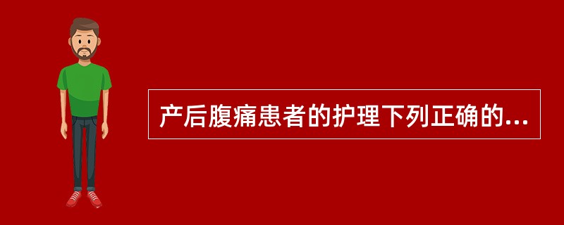 产后腹痛患者的护理下列正确的有（）。