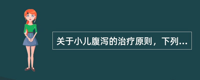 关于小儿腹泻的治疗原则，下列叙述不正确的是（）。