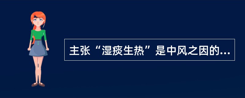 主张“湿痰生热”是中风之因的医家是（）。