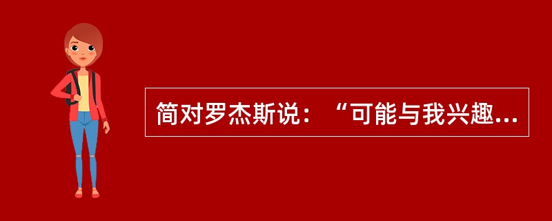 简对罗杰斯说：“可能与我兴趣有关，或许对你有所帮助。不论我在戏中应该扮演什么角色