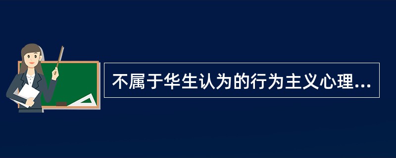 不属于华生认为的行为主义心理学的理论观点的是（）。