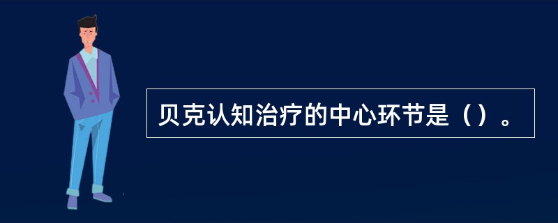 贝克认知治疗的中心环节是（）。