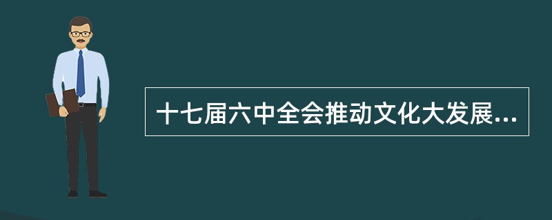 十七届六中全会推动文化大发展的战略着眼点是（）