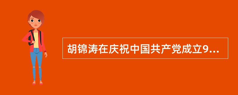 胡锦涛在庆祝中国共产党成立90周年大会上的讲话指出：回顾90年中国的发展进步，可
