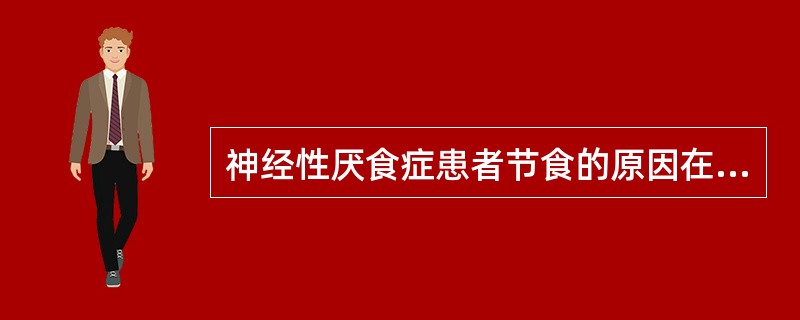 神经性厌食症患者节食的原因在于（）。