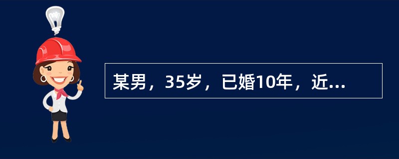 某男，35岁，已婚10年，近6年来缺乏性兴趣，性生活被动且频率低、对妻子缺乏性要