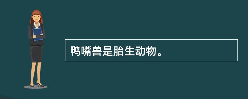 鸭嘴兽是胎生动物。