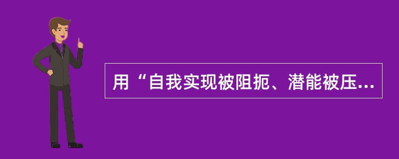 用“自我实现被阻扼、潜能被压抑”来解释变态心理产生的原因的观点是属于（）。