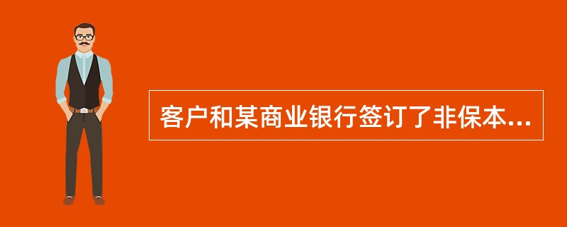 客户和某商业银行签订了非保本浮动收益理财计划，则（）。