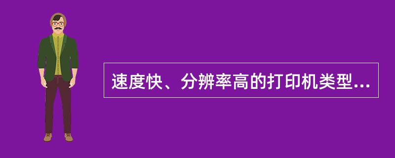 速度快、分辨率高的打印机类型是？