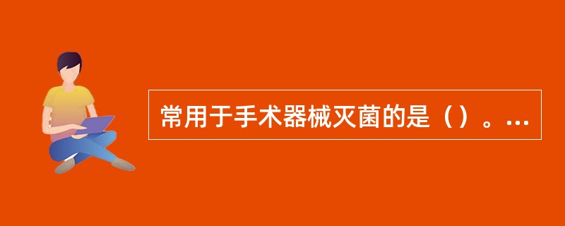 常用于手术器械灭菌的是（）。常用于血清除菌的是（）。