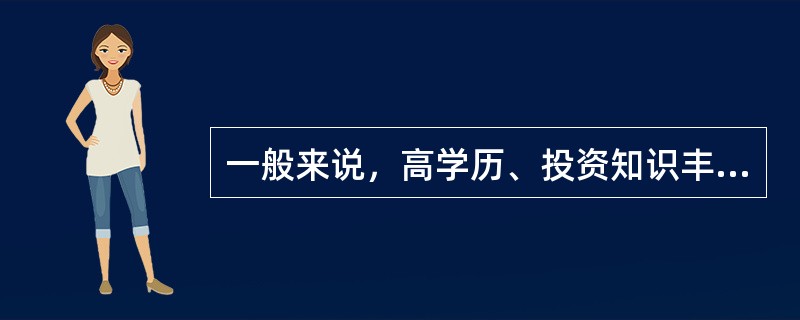 一般来说，高学历、投资知识丰富的人，风险管理能力强，往往能从事高风险投资。()