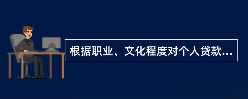 根据职业、文化程度对个人贷款市场进行细分时，所遵循的细分标准是()。