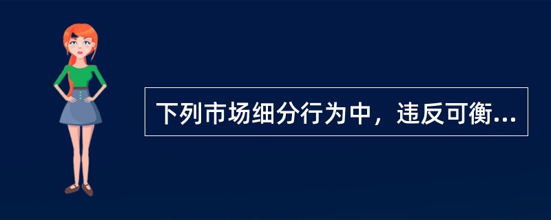 下列市场细分行为中，违反可衡量性原则的是()。[2009年6月真题]