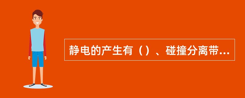 静电的产生有（）、碰撞分离带电和感应带电。