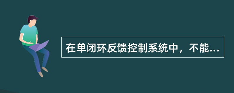 在单闭环反馈控制系统中，不能被抑制变化是（）。