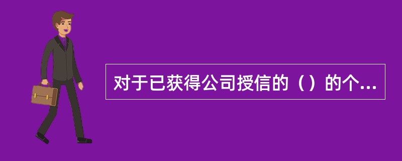 对于已获得公司授信的（）的个人经营性授信，应同时向公司授信风险管理部门索取企业公