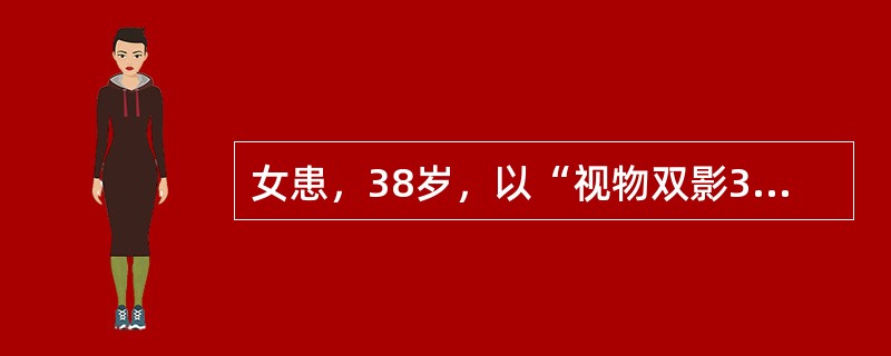 女患，38岁，以“视物双影3天”为主诉来诊，既往健康。查体：神清语利，右眼睑下垂