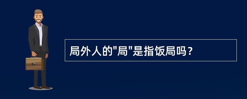 局外人的"局"是指饭局吗？