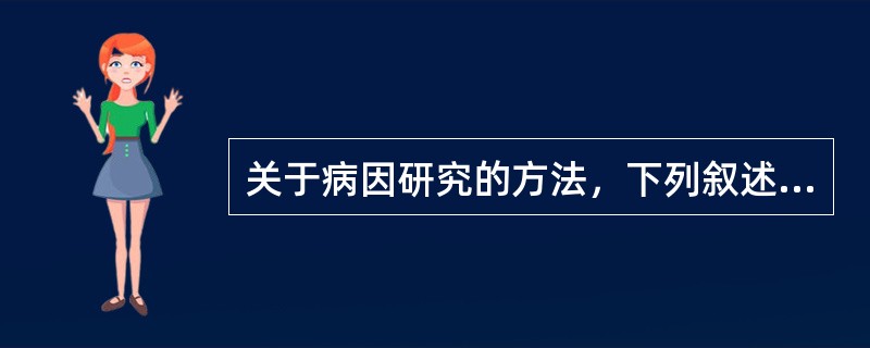 关于病因研究的方法，下列叙述哪项不恰当（）