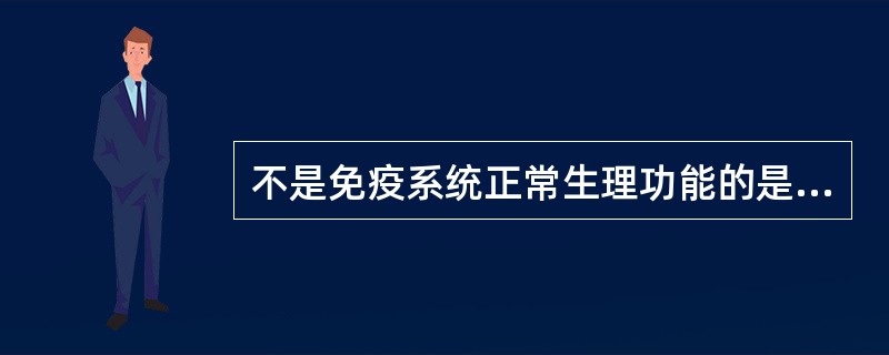 不是免疫系统正常生理功能的是（）