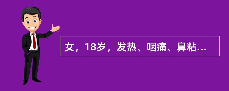 女，18岁，发热、咽痛、鼻粘膜出血10天；体检：浅表淋巴结和肝、脾肿大，胸骨压痛