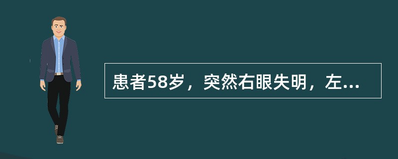 患者58岁，突然右眼失明，左上肢无力，2天后视力略好转，但左侧肢体瘫加重。查体：