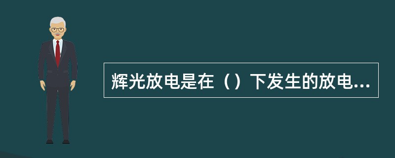 辉光放电是在（）下发生的放电现象。