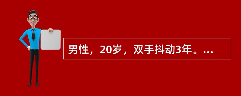 男性，20岁，双手抖动3年。查体：面部表情少，双手震颤，步行运动迟缓，双眼角膜与