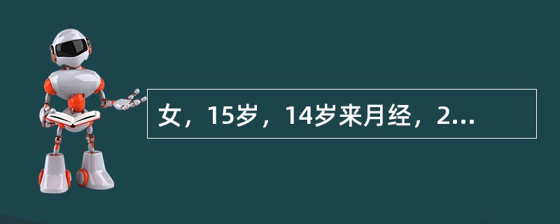 女，15岁，14岁来月经，24～30天来潮一次，每次5天。近半年月经来时腹痛，伴