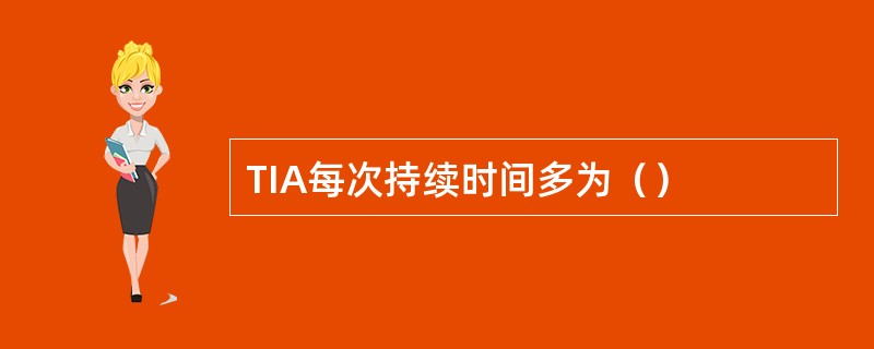 TIA每次持续时间多为（）