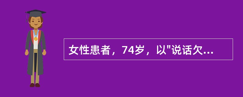 女性患者，74岁，以"说话欠清，右侧肢体无力2天"来诊。查体：血压140/90m