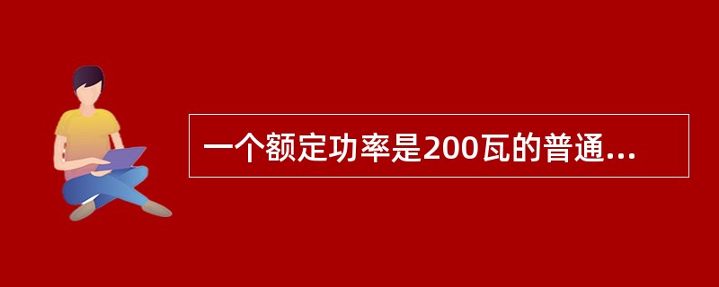 一个额定功率是200瓦的普通白炽灯，正常工作5小时消耗电能（）千瓦时。