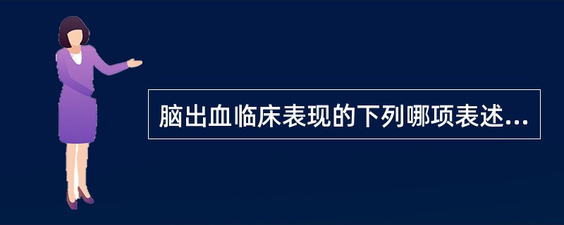 脑出血临床表现的下列哪项表述是正确的（）