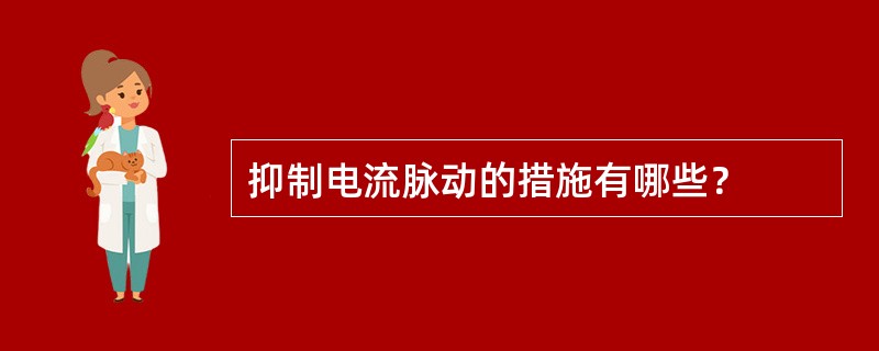 抑制电流脉动的措施有哪些？