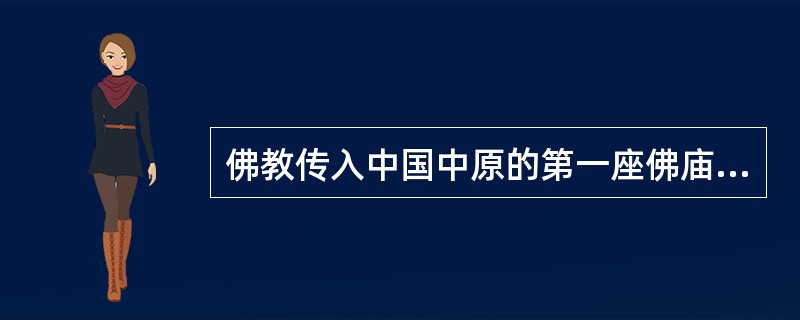 佛教传入中国中原的第一座佛庙是（）