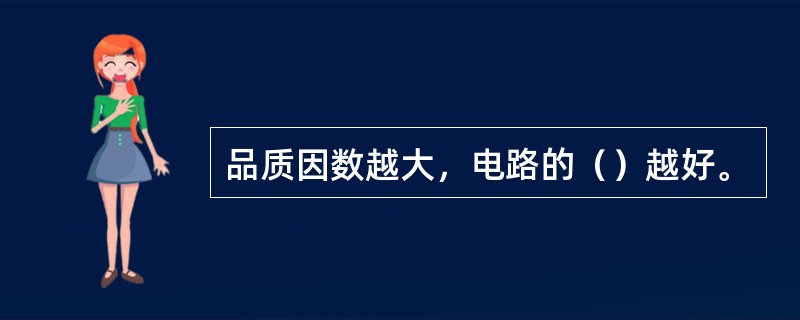 品质因数越大，电路的（）越好。