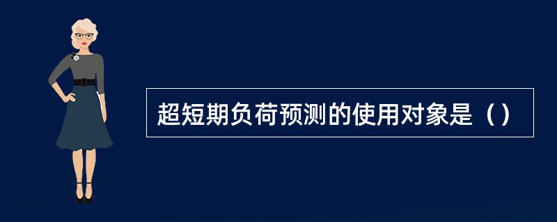 超短期负荷预测的使用对象是（）