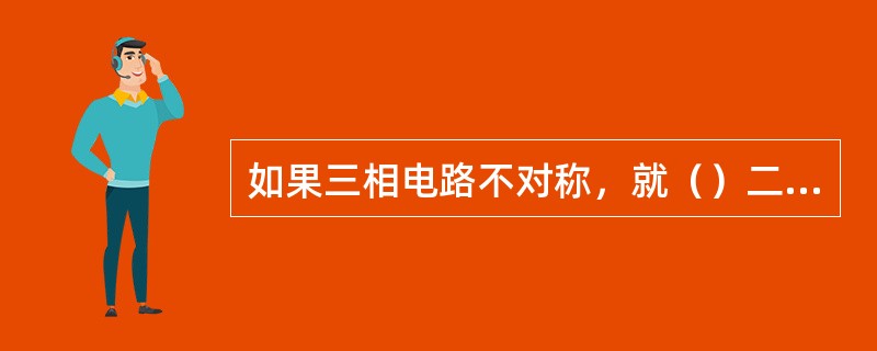 如果三相电路不对称，就（）二瓦计法测量三相功率。